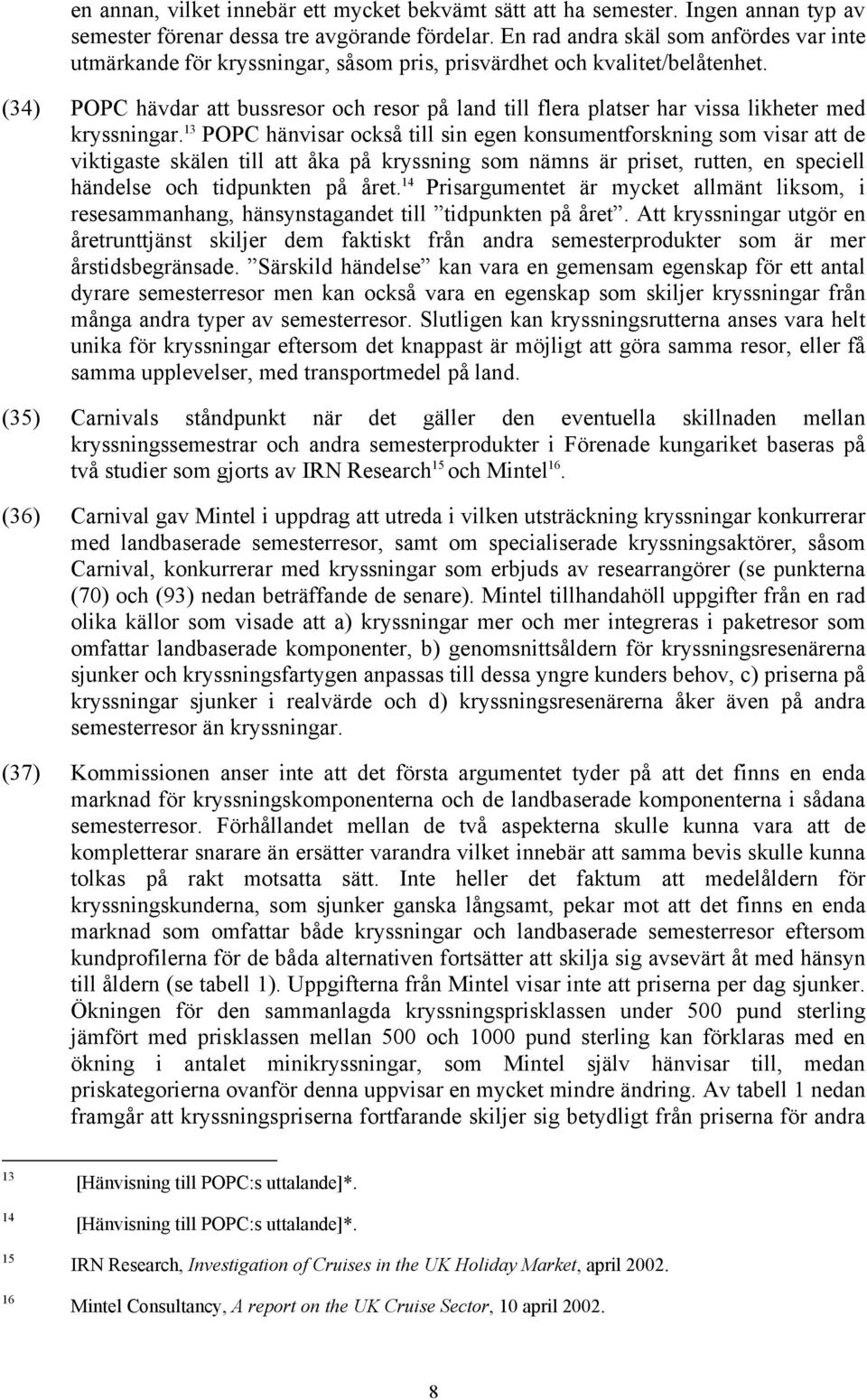 (34) POPC hävdar att bussresor och resor på land till flera platser har vissa likheter med kryssningar.