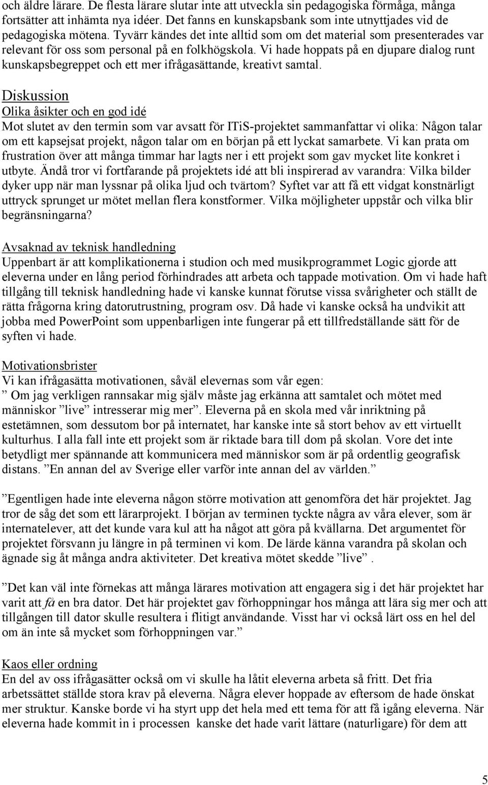 Vi hade hoppats på en djupare dialog runt kunskapsbegreppet och ett mer ifrågasättande, kreativt samtal.