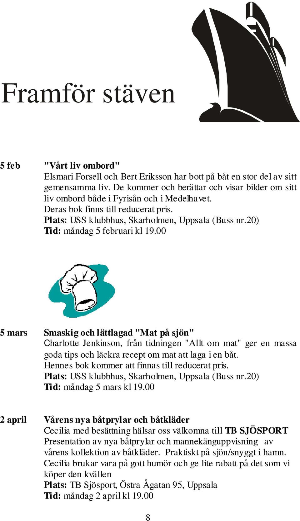 20) Tid: måndag 5 februari kl 19.00 5 mars Smaskig och lättlagad "Mat på sjön" Charlotte Jenkinson, från tidningen "Allt om mat" ger en massa goda tips och läckra recept om mat att laga i en båt.