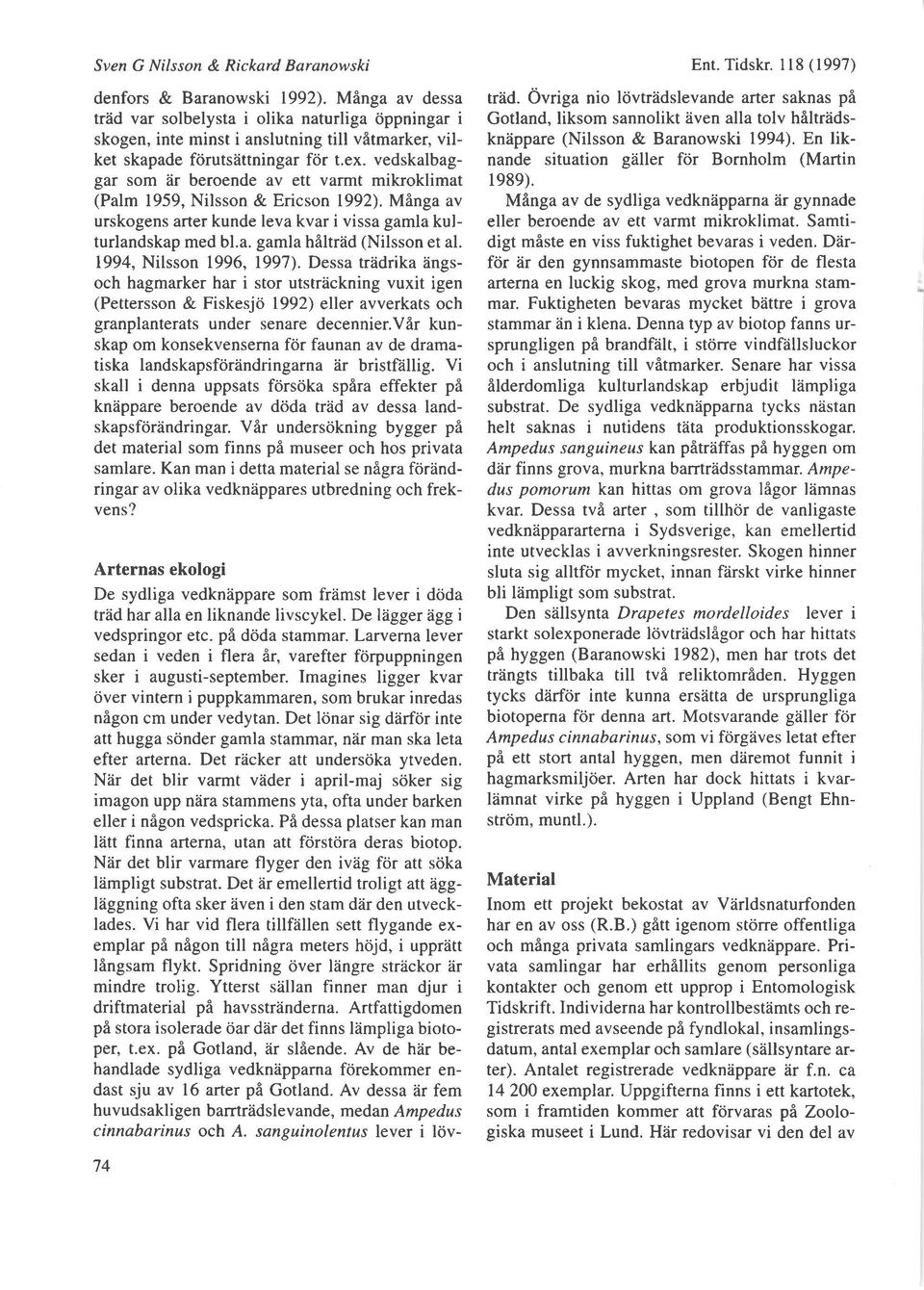 vedskalbaggar som dr beroende av ett varmt mikroklimat (Palm 1959, Nilsson & Ericson 1992). Minga av urskogens arter kunde leva kvar i vissa gamla kulturlandskap med bl.a. gamla hiltriid (Nilsson et al.