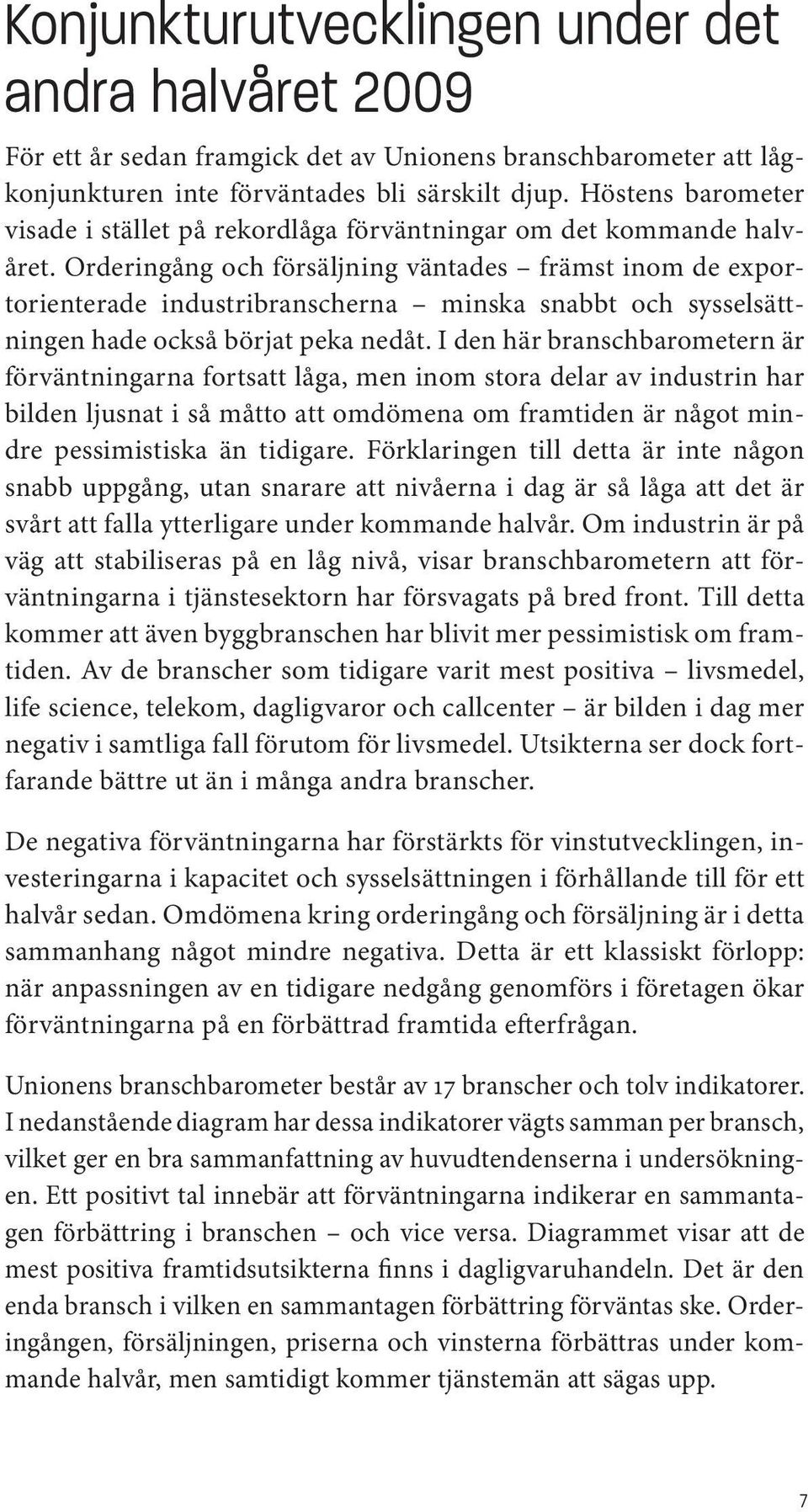 Orderingång och försäljning väntades främst inom de exportorienterade industribranscherna minska snabbt och sysselsättningen hade också börjat peka nedåt.