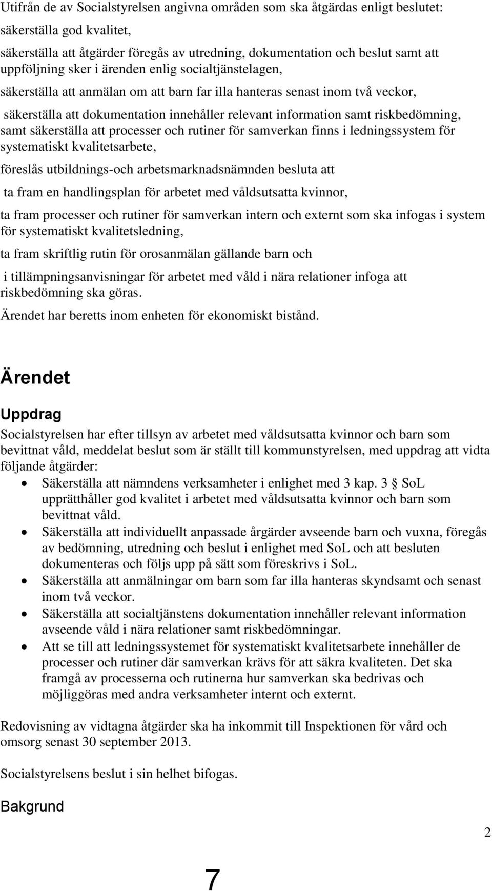 riskbedömning, samt säkerställa att processer och rutiner för samverkan finns i ledningssystem för systematiskt kvalitetsarbete, föreslås utbildnings-och arbetsmarknadsnämnden besluta att ta fram en