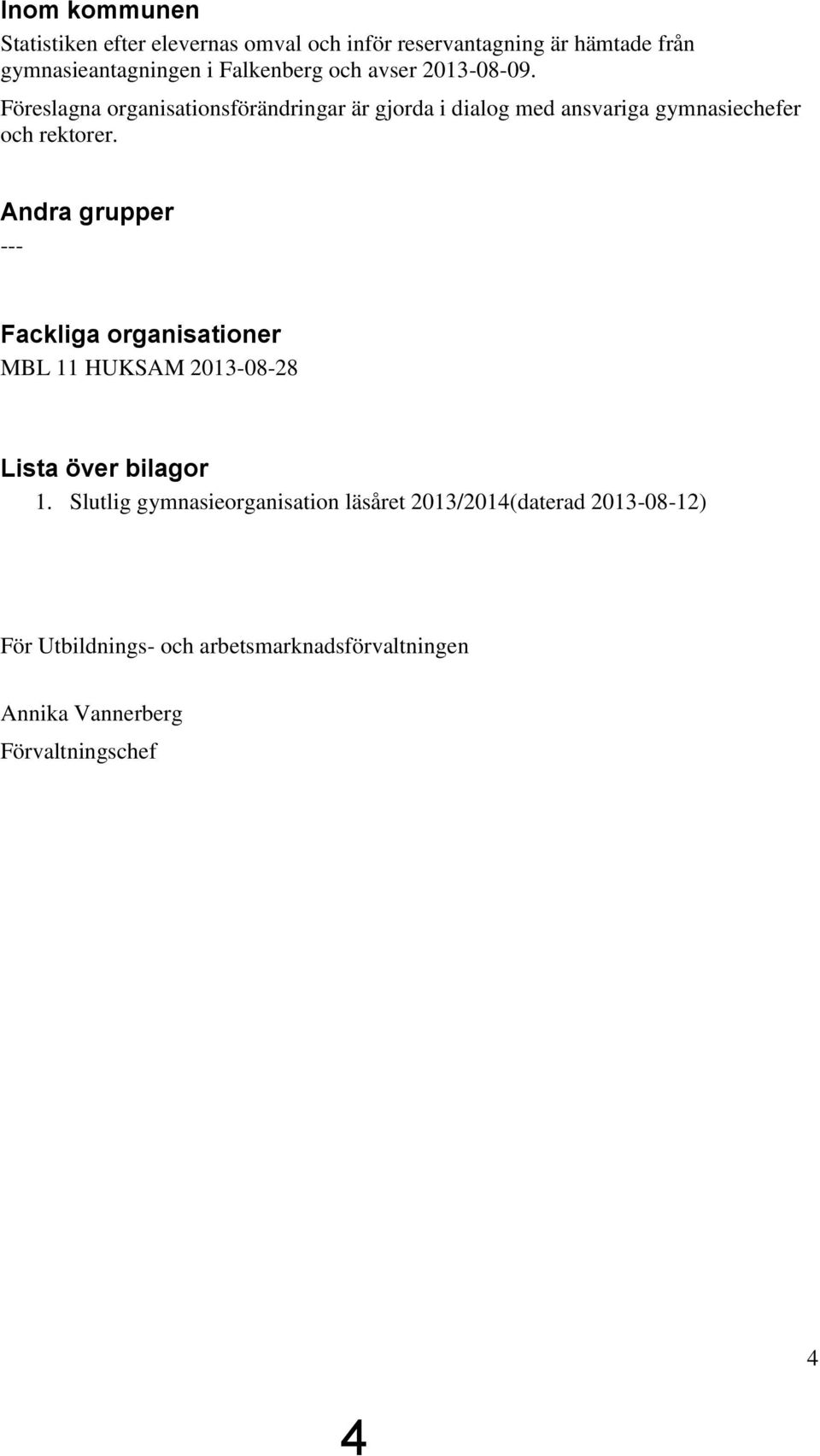 Föreslagna organisationsförändringar är gjorda i dialog med ansvariga gymnasiechefer och rektorer.