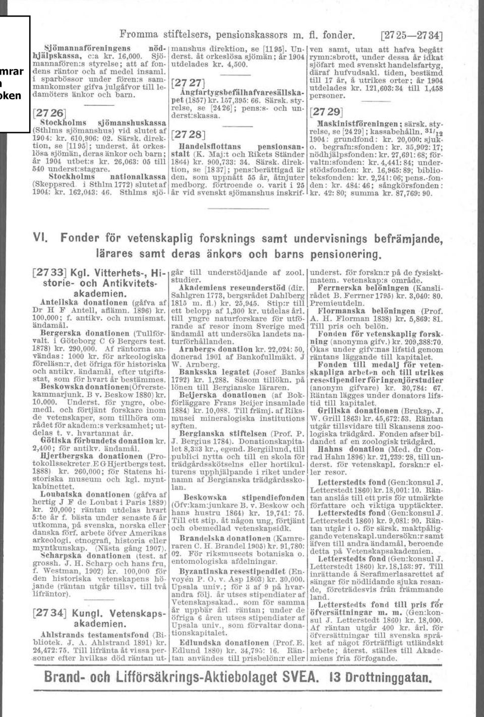 däraf hufvudsakl. tiden, bestämd i sparbössor under fören:s sam- [2727] till 17 år, å utrikes orter; år 1904 mankomster gifva julgåfvor till le- ÅngfartygsbefiilhafvaresälIska. utdelades kr.