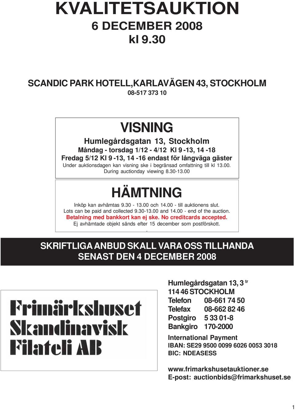 Under auktionsdagen kan visning ske i begränsad omfattning till kl 13.00. During auctionday viewing 8.30-13.00 HÄMTNING Inköp kan avhämtas 9.30-13.00 och 14.00 - till auktionens slut.