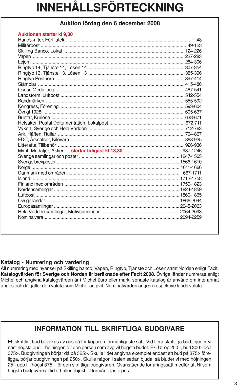 ..542-554 Bandmärken...555-592 Kongress, Förening...593-604 Övrigt 1928-...605-637 Buntar, Kuriosa...638-671 Helsaker, Postal Dokumentation, Lokalpost... 672-711 Vykort, Sverige och Hela Världen.