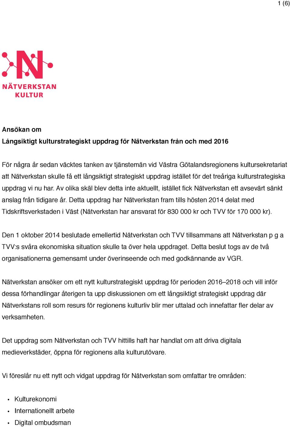 kulturstrategiska uppdrag vi nu har. Av olika skäl blev detta inte aktuellt, istället fick Nätverkstan ett avsevärt sänkt anslag från tidigare år.