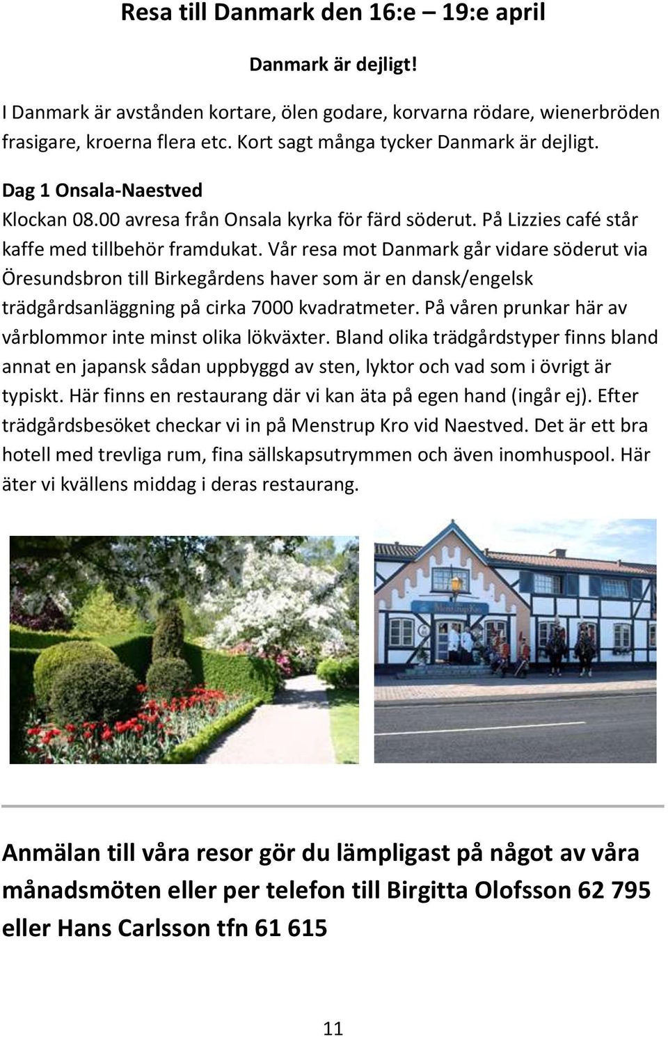 Vår resa mot Danmark går vidare söderut via Öresundsbron till Birkegårdens haver som är en dansk/engelsk trädgårdsanläggning på cirka 7000 kvadratmeter.