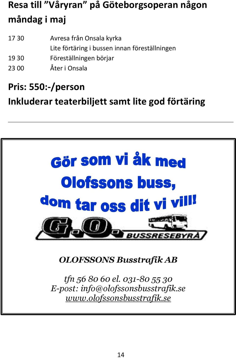 Pris: 550:-/person Inkluderar teaterbiljett samt lite god förtäring OLOFSSONS Busstrafik AB