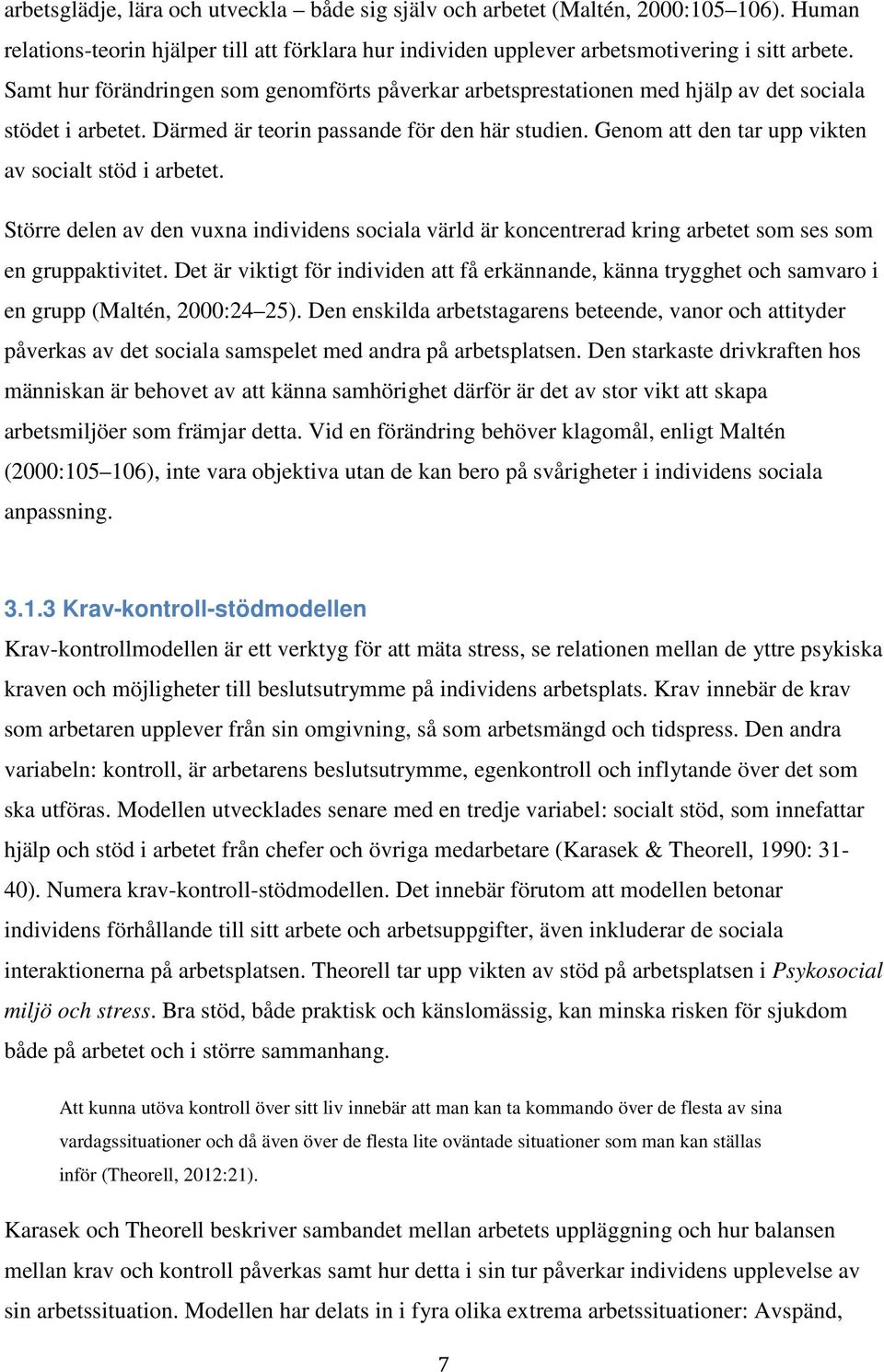 Genom att den tar upp vikten av socialt stöd i arbetet. Större delen av den vuxna individens sociala värld är koncentrerad kring arbetet som ses som en gruppaktivitet.