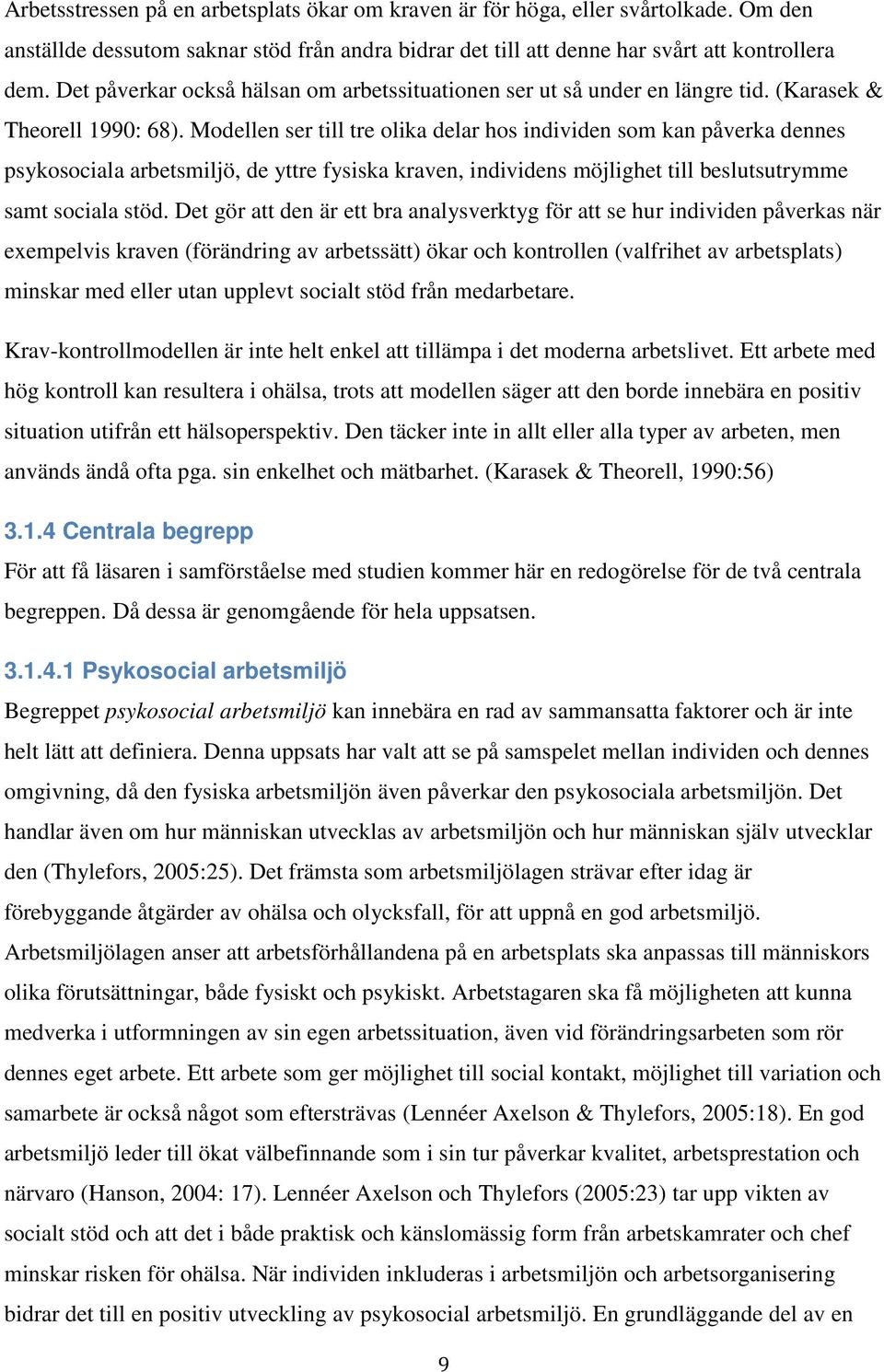 Modellen ser till tre olika delar hos individen som kan påverka dennes psykosociala arbetsmiljö, de yttre fysiska kraven, individens möjlighet till beslutsutrymme samt sociala stöd.