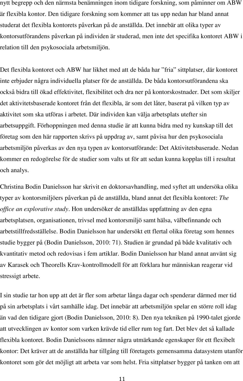 Det innebär att olika typer av kontorsutförandens påverkan på individen är studerad, men inte det specifika kontoret ABW i relation till den psykosociala arbetsmiljön.