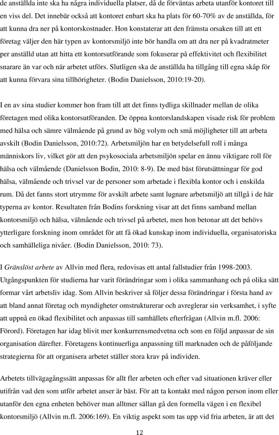 Hon konstaterar att den främsta orsaken till att ett företag väljer den här typen av kontorsmiljö inte bör handla om att dra ner på kvadratmeter per anställd utan att hitta ett kontorsutförande som