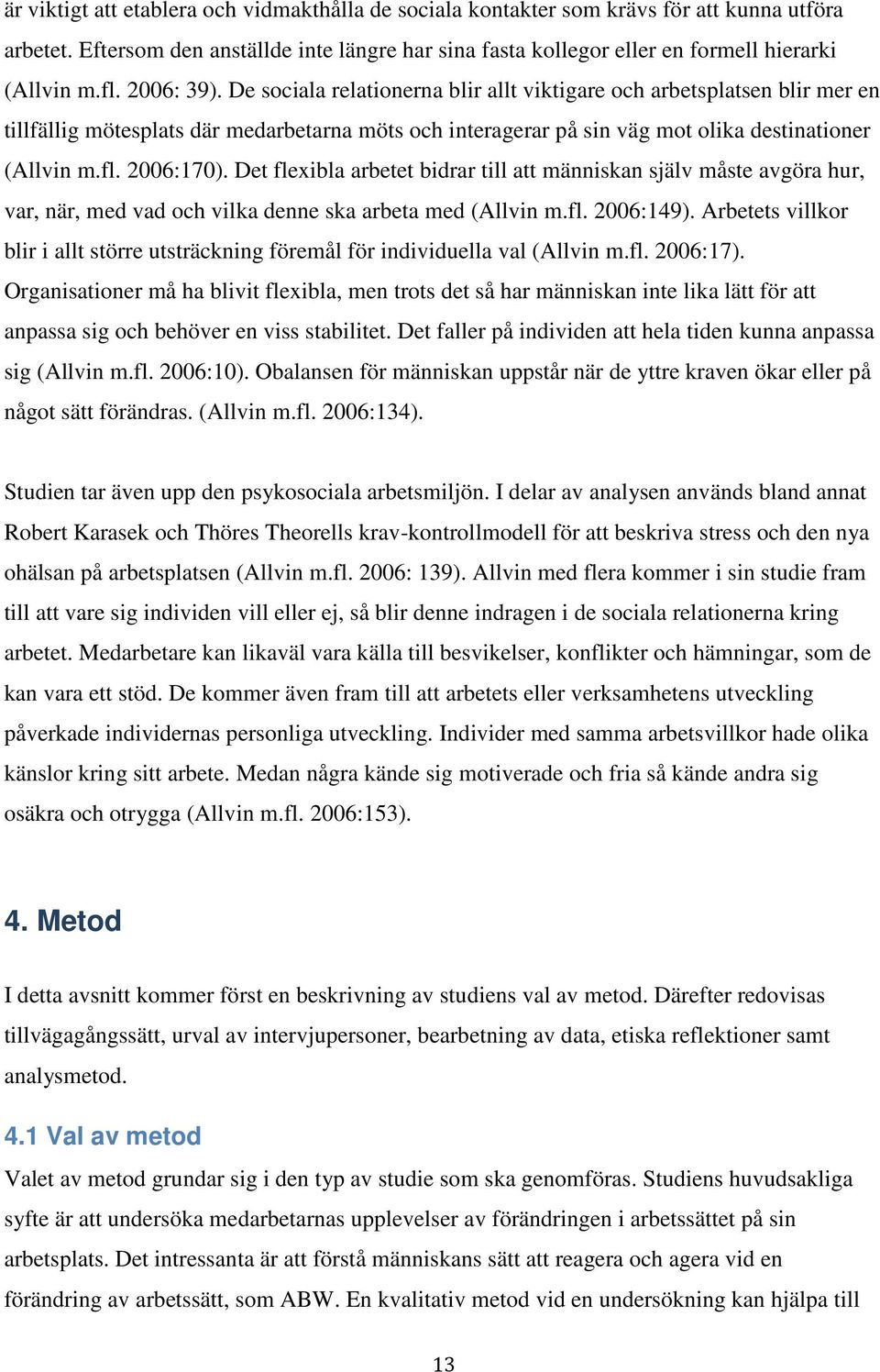 2006:170). Det flexibla arbetet bidrar till att människan själv måste avgöra hur, var, när, med vad och vilka denne ska arbeta med (Allvin m.fl. 2006:149).