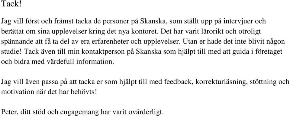 Tack även till min kontaktperson på Skanska som hjälpt till med att guida i företaget och bidra med värdefull information.