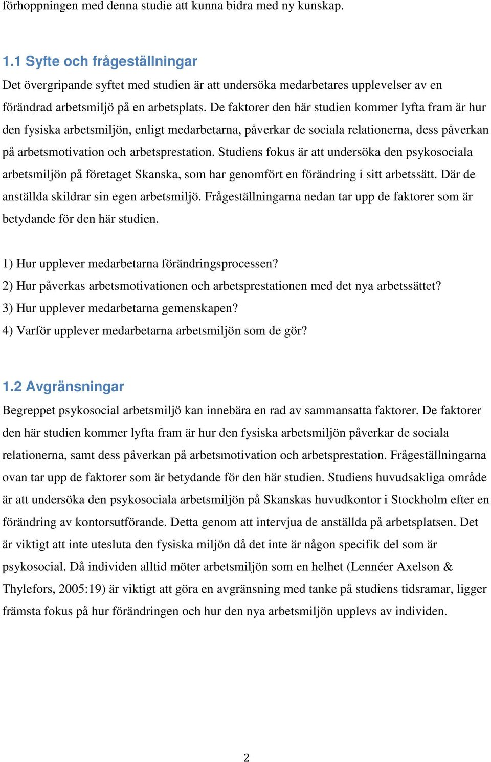 De faktorer den här studien kommer lyfta fram är hur den fysiska arbetsmiljön, enligt medarbetarna, påverkar de sociala relationerna, dess påverkan på arbetsmotivation och arbetsprestation.