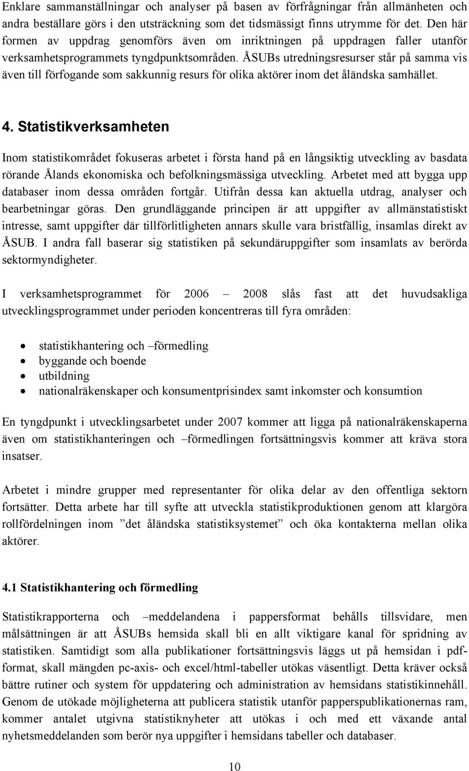 ÅSUBs utredningsresurser står på samma vis även till förfogande som sakkunnig resurs för olika aktörer inom det åländska samhället. 4.