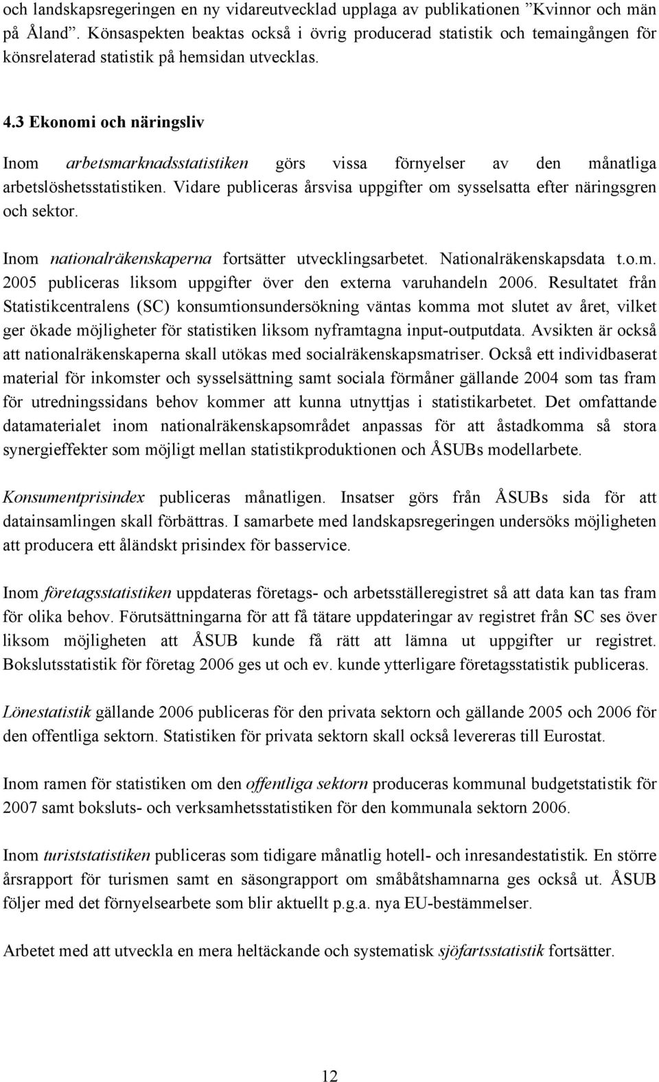 3 Ekonomi och näringsliv Inom arbetsmarknadsstatistiken görs vissa förnyelser av den månatliga arbetslöshetsstatistiken.