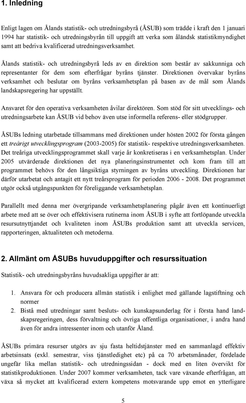 Direktionen övervakar byråns verksamhet och beslutar om byråns verksamhetsplan på basen av de mål som Ålands landskapsregering har uppställt. Ansvaret för den operativa verksamheten åvilar direktören.