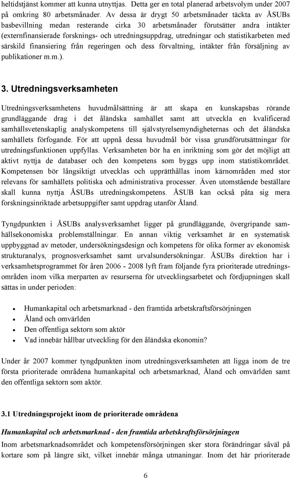 och statistikarbeten med särskild finansiering från regeringen och dess förvaltning, intäkter från försäljning av publikationer m.m.). 3.