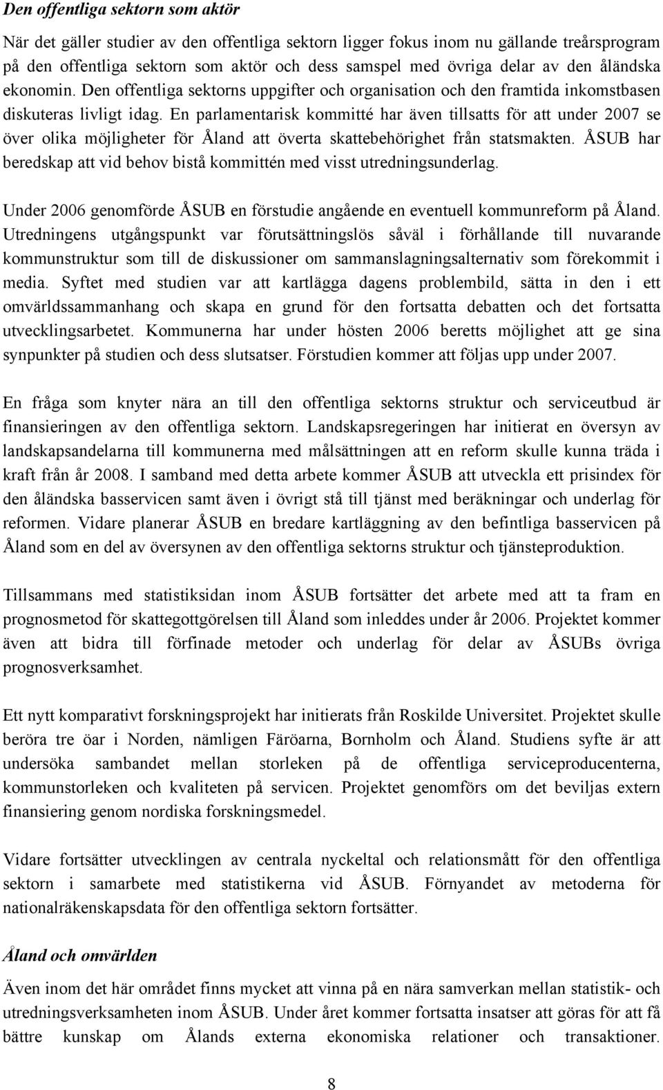 En parlamentarisk kommitté har även tillsatts för att under 2007 se över olika möjligheter för Åland att överta skattebehörighet från statsmakten.