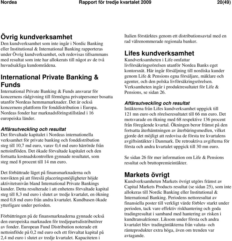 International Private Banking & Funds International Private Banking & Funds ansvarar för koncernens rådgivning till förmögna privatpersoner bosatta utanför Nordeas hemmamarknader.