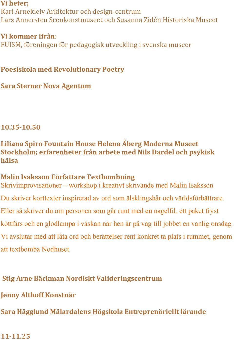 50 Liliana Spiro Fountain House Helena Åberg Moderna Museet Stockholm; erfarenheter från arbete med Nils Dardel och psykisk hälsa Malin Isaksson Författare Textbombning Skrivimprovisationer workshop