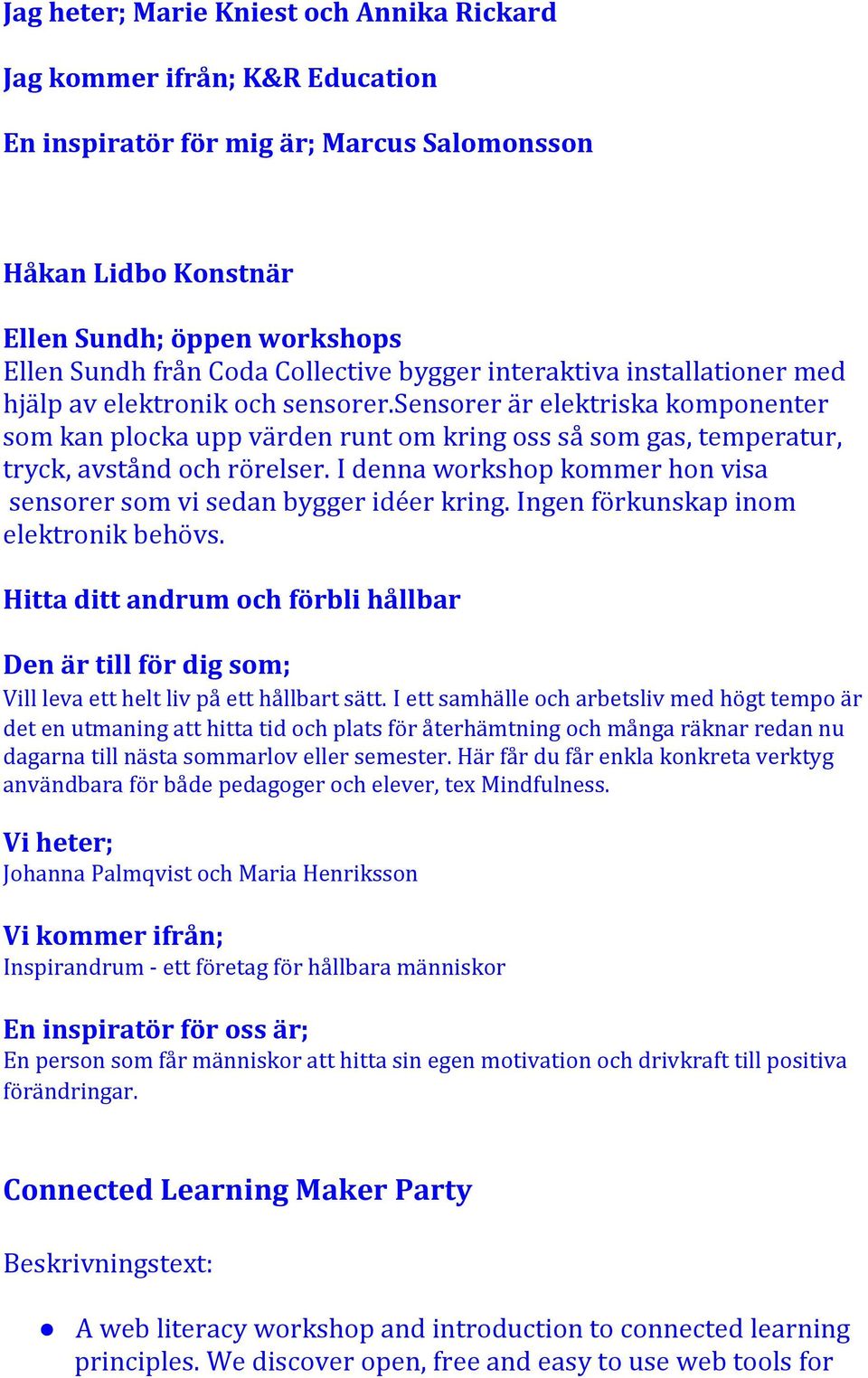 sensorer är elektriska komponenter som kan plocka upp värden runt om kring oss så som gas, temperatur, tryck, avstånd och rörelser.