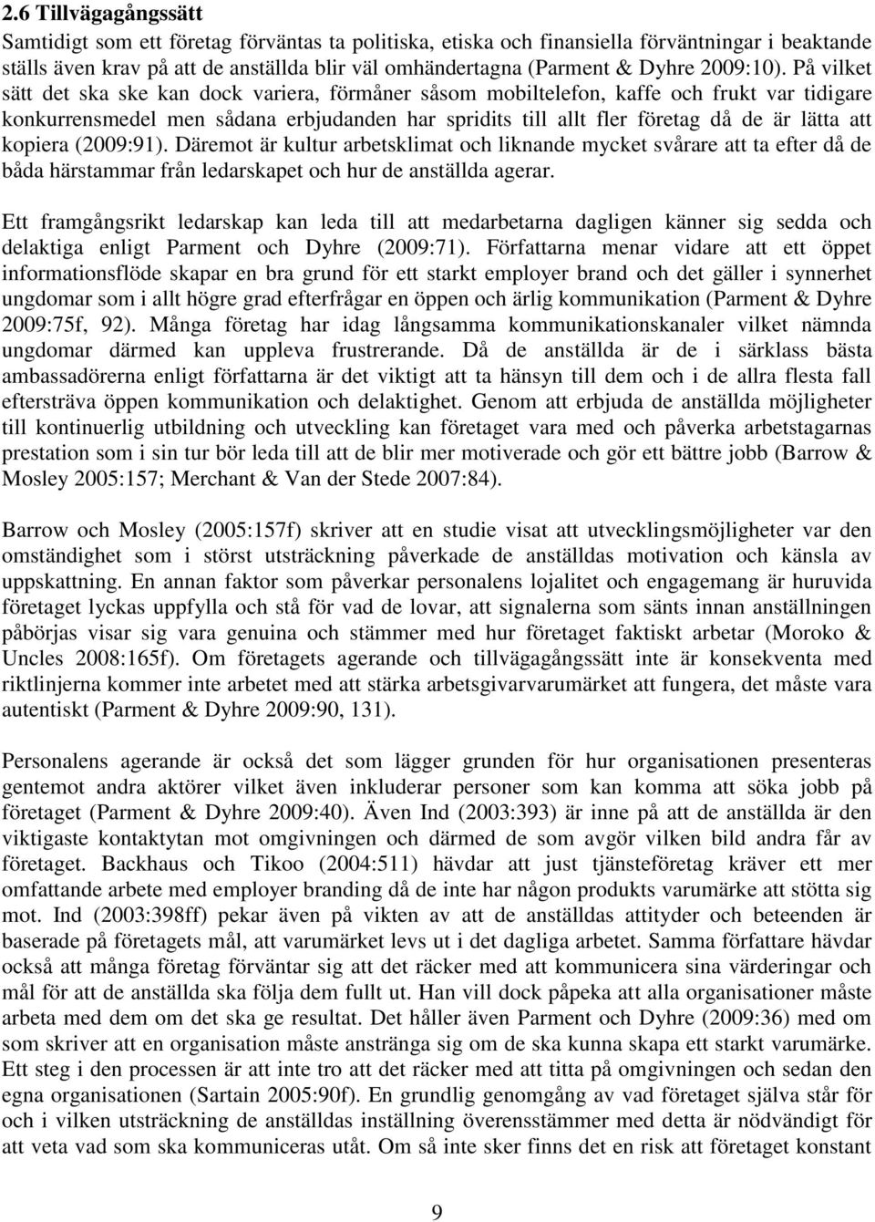 På vilket sätt det ska ske kan dock variera, förmåner såsom mobiltelefon, kaffe och frukt var tidigare konkurrensmedel men sådana erbjudanden har spridits till allt fler företag då de är lätta att