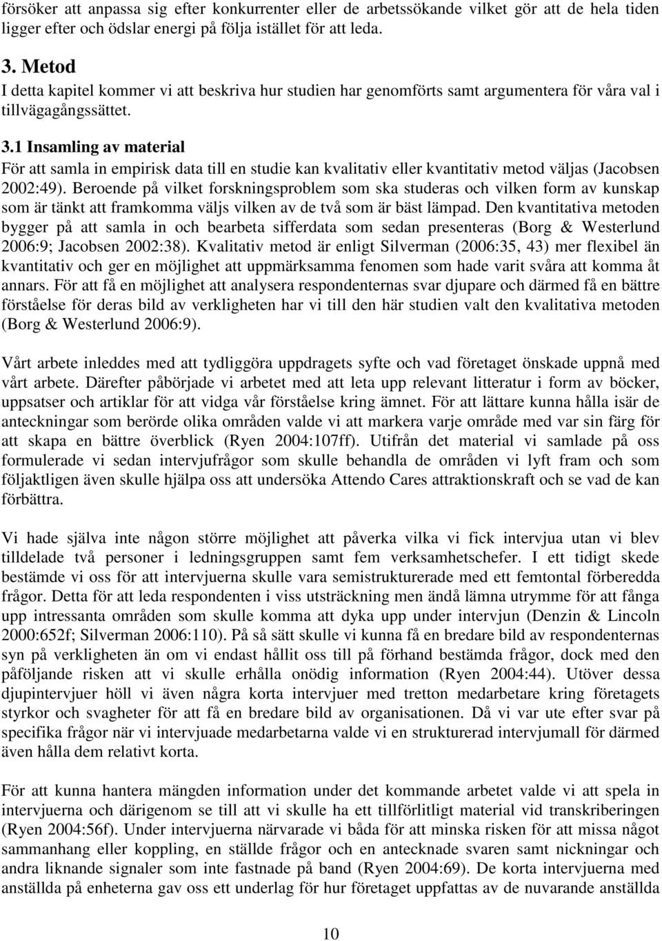 1 Insamling av material För att samla in empirisk data till en studie kan kvalitativ eller kvantitativ metod väljas (Jacobsen 2002:49).