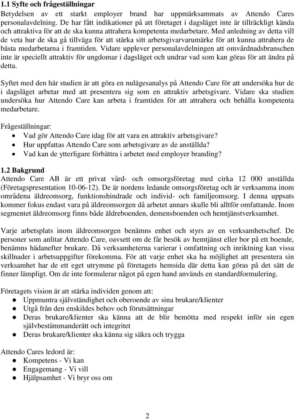 Med anledning av detta vill de veta hur de ska gå tillväga för att stärka sitt arbetsgivarvarumärke för att kunna attrahera de bästa medarbetarna i framtiden.