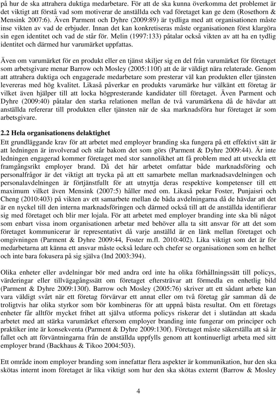 Även Parment och Dyhre (2009:89) är tydliga med att organisationen måste inse vikten av vad de erbjuder.