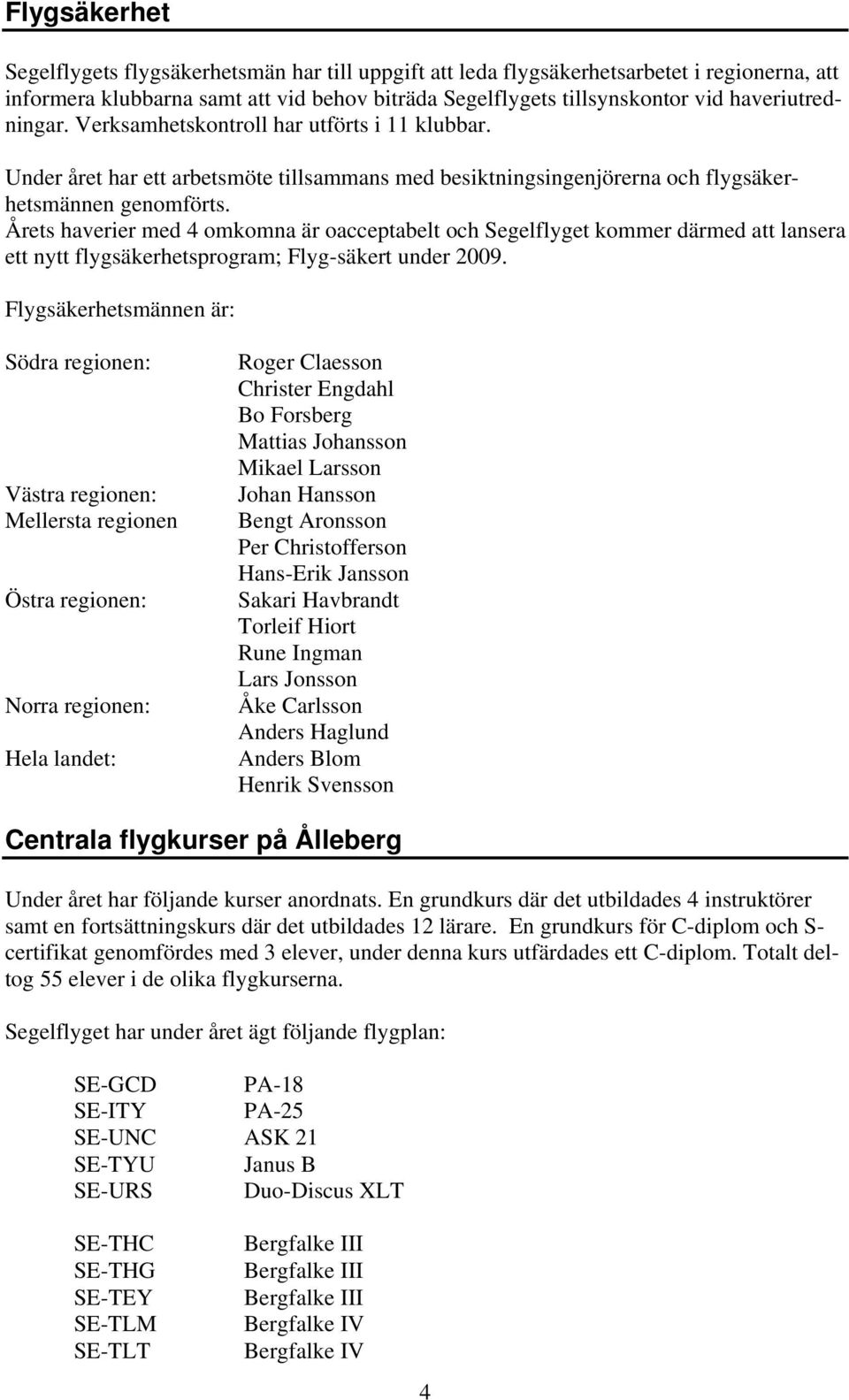 Årets haverier med 4 omkomna är oacceptabelt och Segelflyget kommer därmed att lansera ett nytt flygsäkerhetsprogram; Flyg-säkert under 2009.