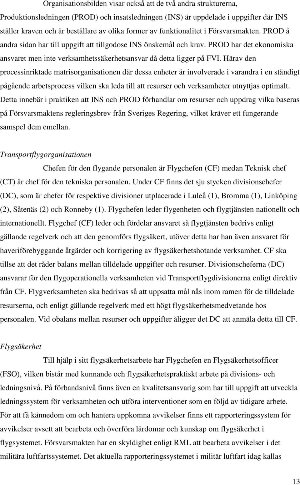 PROD har det ekonomiska ansvaret men inte verksamhetssäkerhetsansvar då detta ligger på FVI.