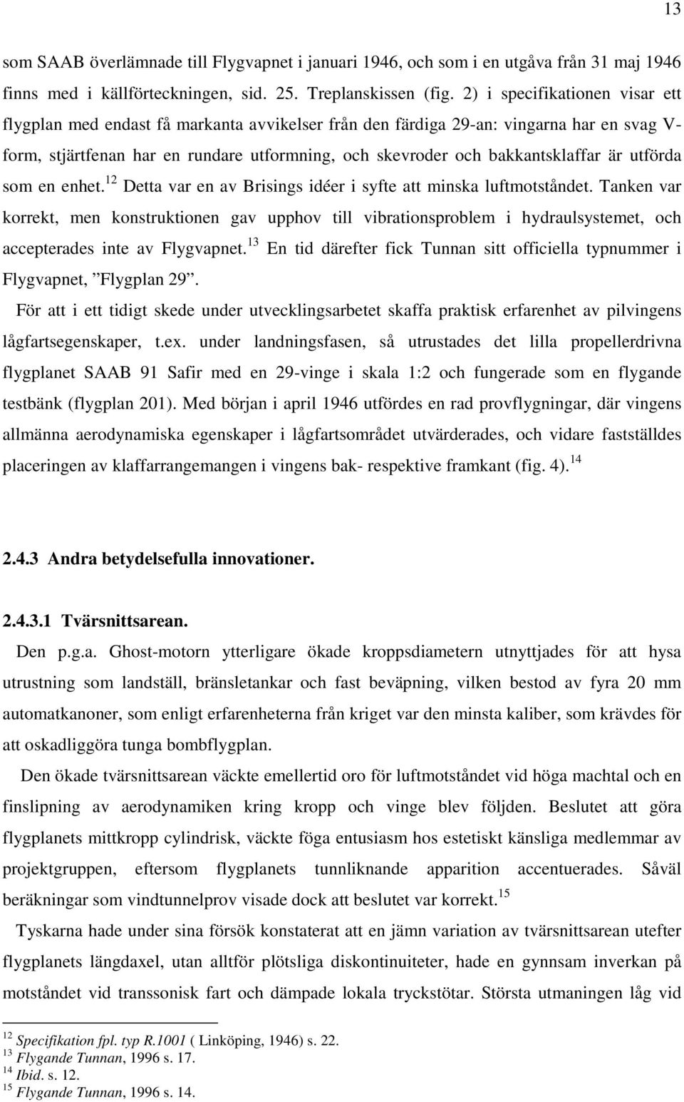 bakkantsklaffar är utförda som en enhet. 12 Detta var en av Brisings idéer i syfte att minska luftmotståndet.