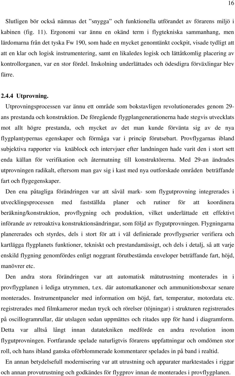 en likaledes logisk och lättåtkomlig placering av kontrollorganen, var en stor fördel. Inskolning underlättades och ödesdigra förväxlingar blev färre. 2.4.4 Utprovning.