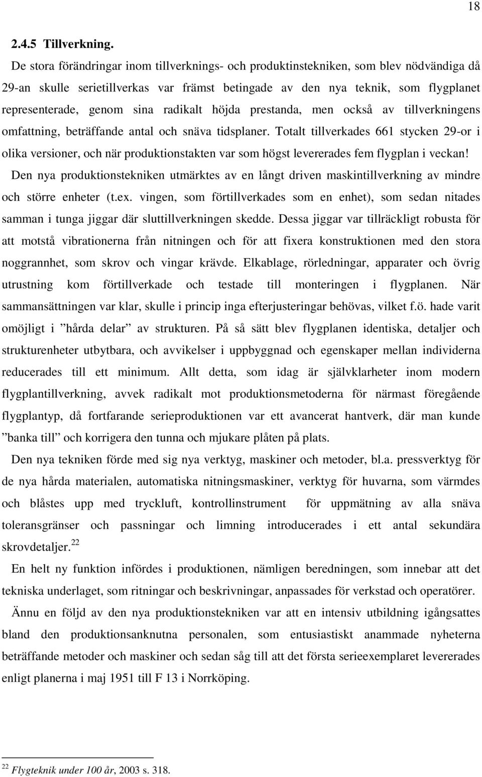 radikalt höjda prestanda, men också av tillverkningens omfattning, beträffande antal och snäva tidsplaner.