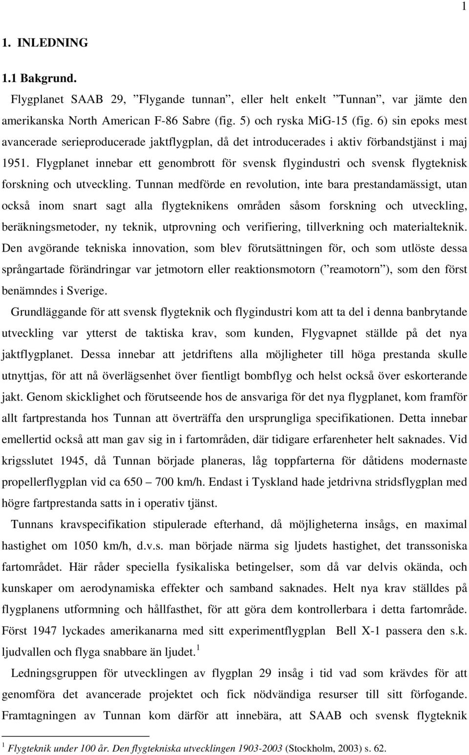 Flygplanet innebar ett genombrott för svensk flygindustri och svensk flygteknisk forskning och utveckling.