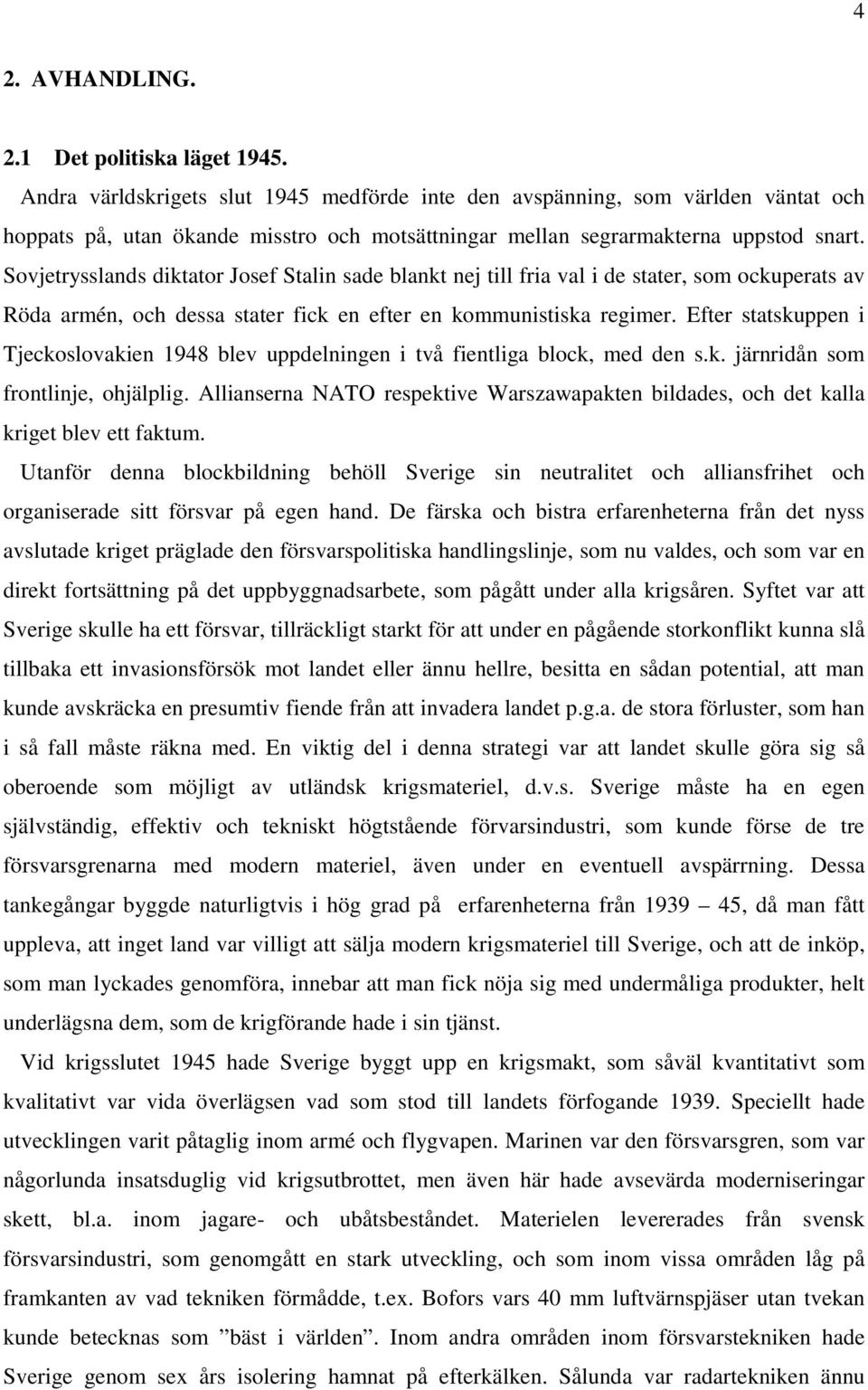 Sovjetrysslands diktator Josef Stalin sade blankt nej till fria val i de stater, som ockuperats av Röda armén, och dessa stater fick en efter en kommunistiska regimer.