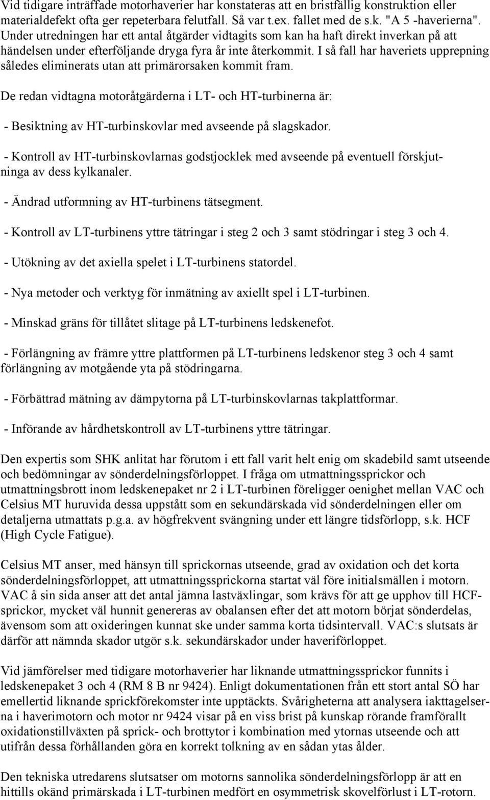 I så fall har haveriets upprepning således eliminerats utan att primärorsaken kommit fram.