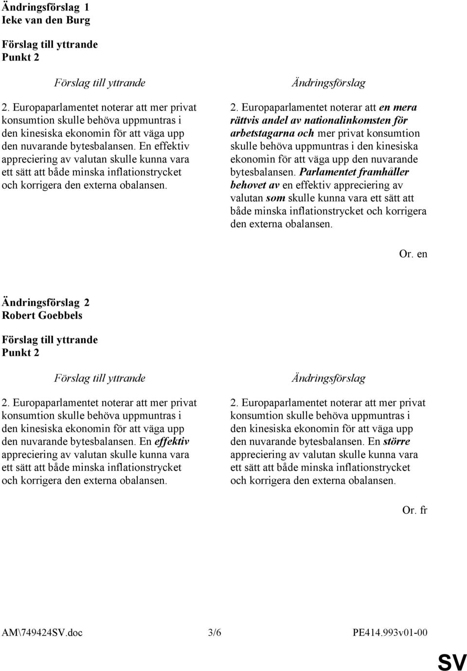 Europaparlamentet noterar att en mera rättvis andel av nationalinkomsten för arbetstagarna och mer privat konsumtion skulle behöva uppmuntras i den kinesiska ekonomin för att väga upp den nuvarande