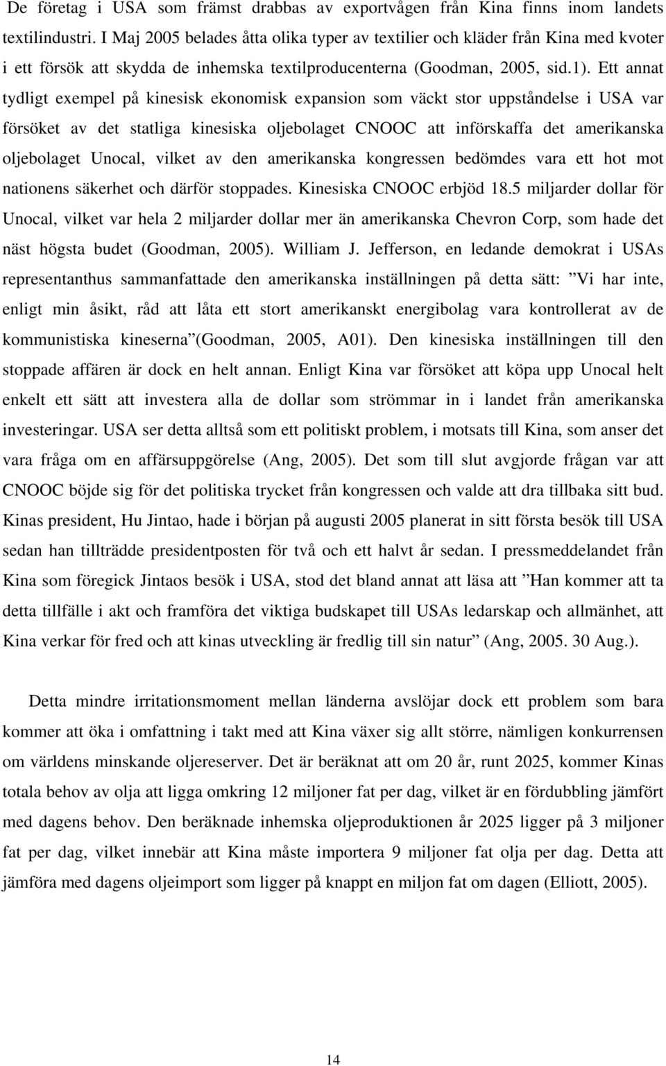 Ett annat tydligt exempel på kinesisk ekonomisk expansion som väckt stor uppståndelse i USA var försöket av det statliga kinesiska oljebolaget CNOOC att införskaffa det amerikanska oljebolaget