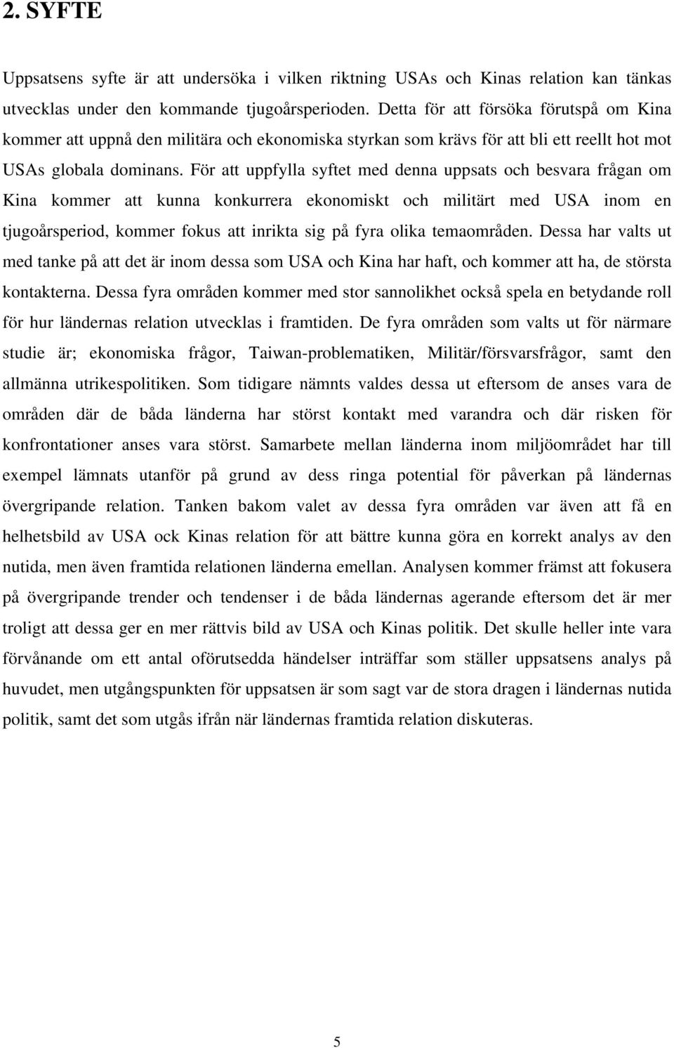 För att uppfylla syftet med denna uppsats och besvara frågan om Kina kommer att kunna konkurrera ekonomiskt och militärt med USA inom en tjugoårsperiod, kommer fokus att inrikta sig på fyra olika