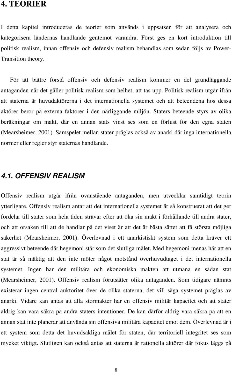 För att bättre förstå offensiv och defensiv realism kommer en del grundläggande antaganden när det gäller politisk realism som helhet, att tas upp.