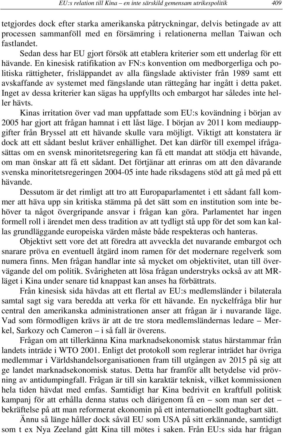 En kinesisk ratifikation av FN:s konvention om medborgerliga och politiska rättigheter, frisläppandet av alla fängslade aktivister från 1989 samt ett avskaffande av systemet med fängslande utan