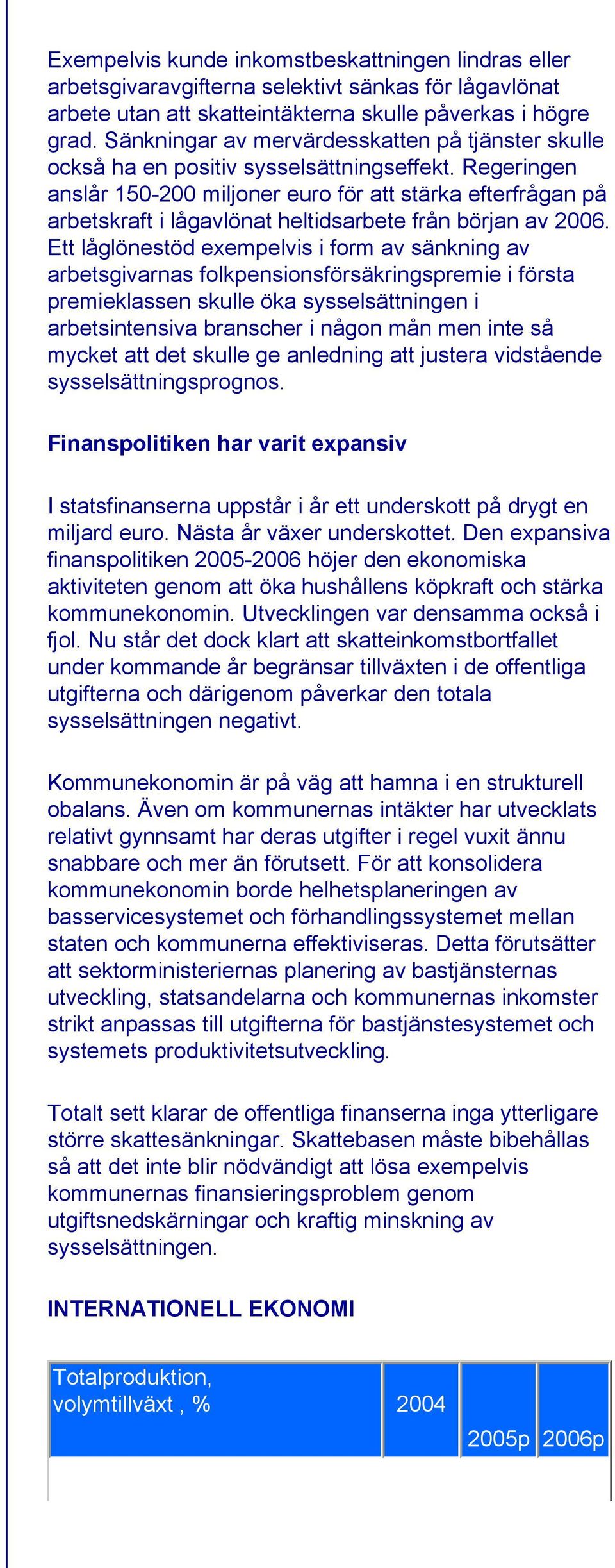 Regeringen anslår 150-200 miljoner euro för att stärka efterfrågan på arbetskraft i lågavlönat heltidsarbete från början av 2006.