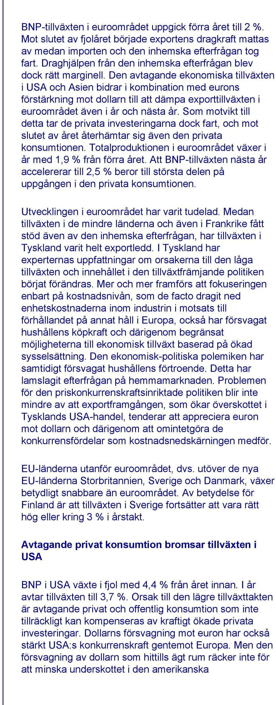 Den avtagande ekonomiska tillväxten i USA och Asien bidrar i kombination med eurons förstärkning mot dollarn till att dämpa exporttillväxten i euroområdet även i år och nästa år.