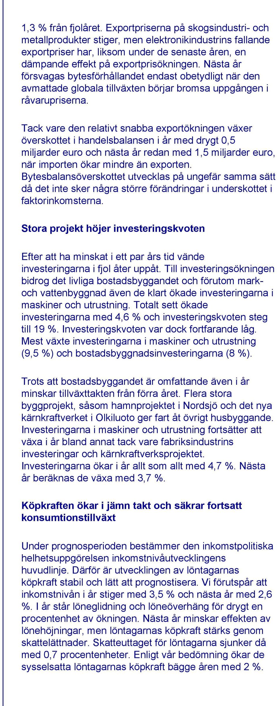 Nästa år försvagas bytesförhållandet endast obetydligt när den avmattade globala tillväxten börjar bromsa uppgången i råvarupriserna.