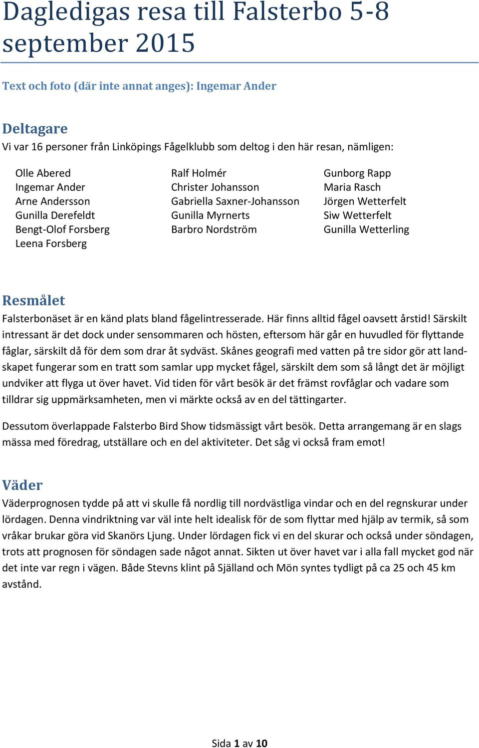 Bengt-Olof Forsberg Barbro Nordström Gunilla Wetterling Leena Forsberg Resmålet Falsterbonäset är en känd plats bland fågelintresserade. Här finns alltid fågel oavsett årstid!