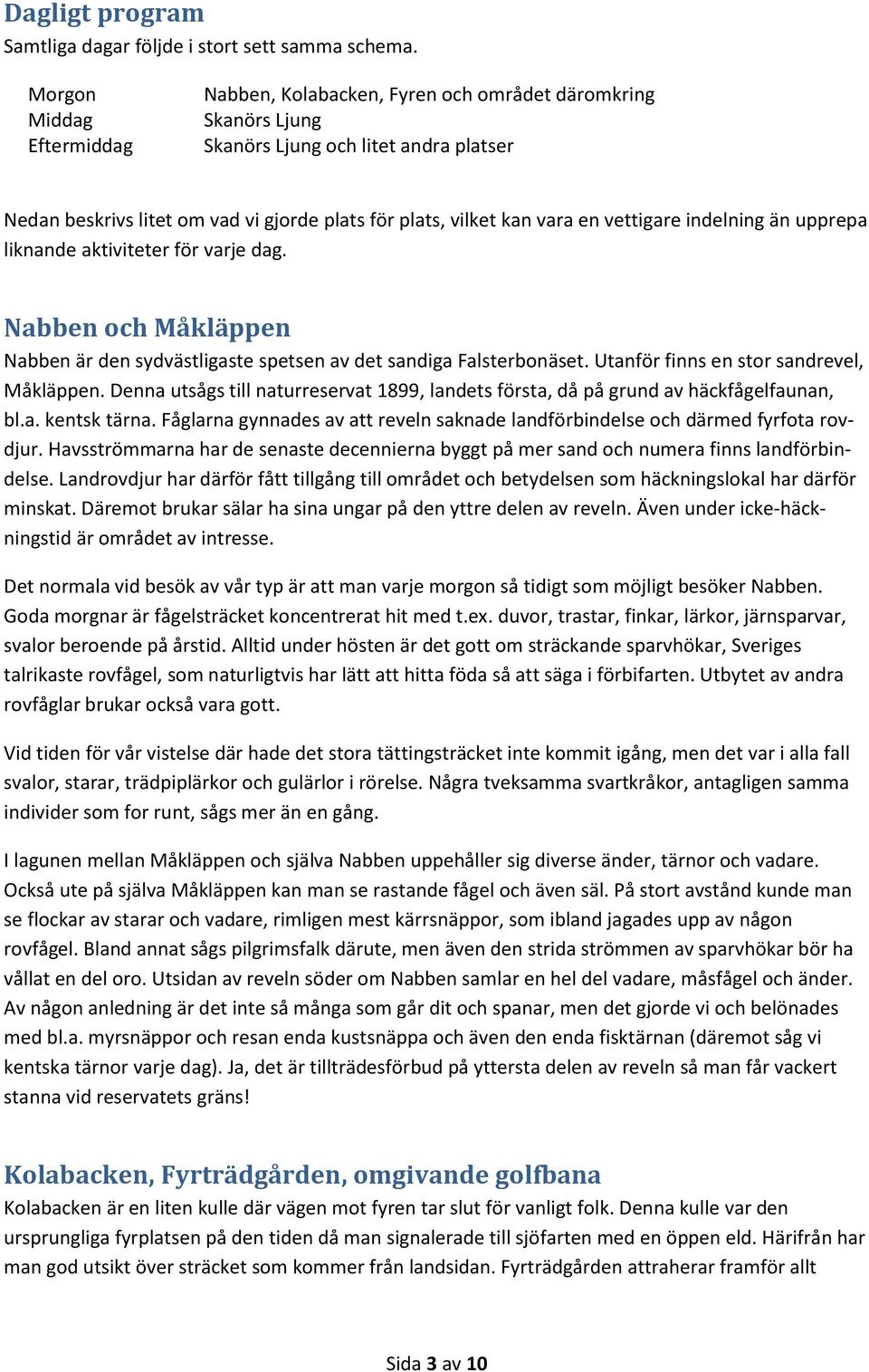 en vettigare indelning än upprepa liknande aktiviteter för varje dag. Nabben och Måkläppen Nabben är den sydvästligaste spetsen av det sandiga Falsterbonäset.